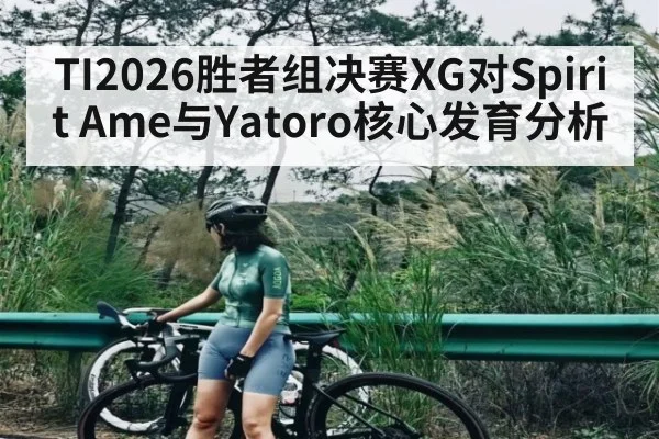 TI2026胜者组决赛XG对Spirit Ame与Yatoro核心发育分析